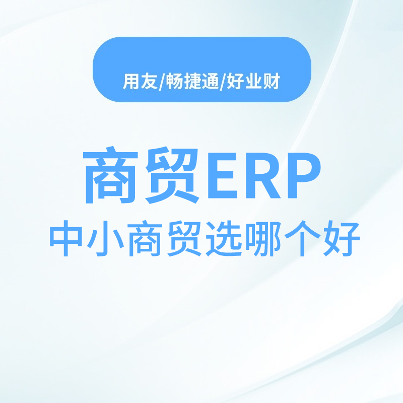 畅捷通,用友,商贸ERP,进销存,财务